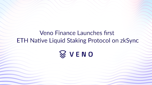 Veno Finance unveils initial ETH native liquid staking on zkSync